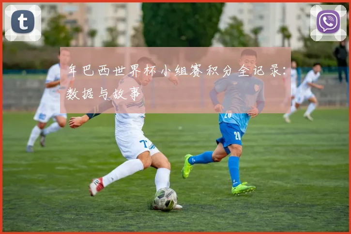 年巴西世界杯小组赛积分全记录：数据与故事