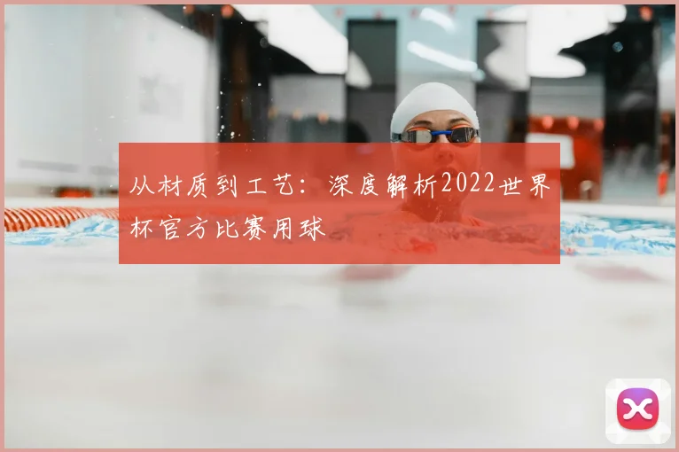 从材质到工艺：深度解析2022世界杯官方比赛用球